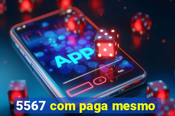 5567 com paga mesmo